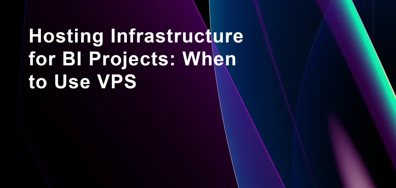 Hosting Infrastructure for BI Projects: When to Use VPS