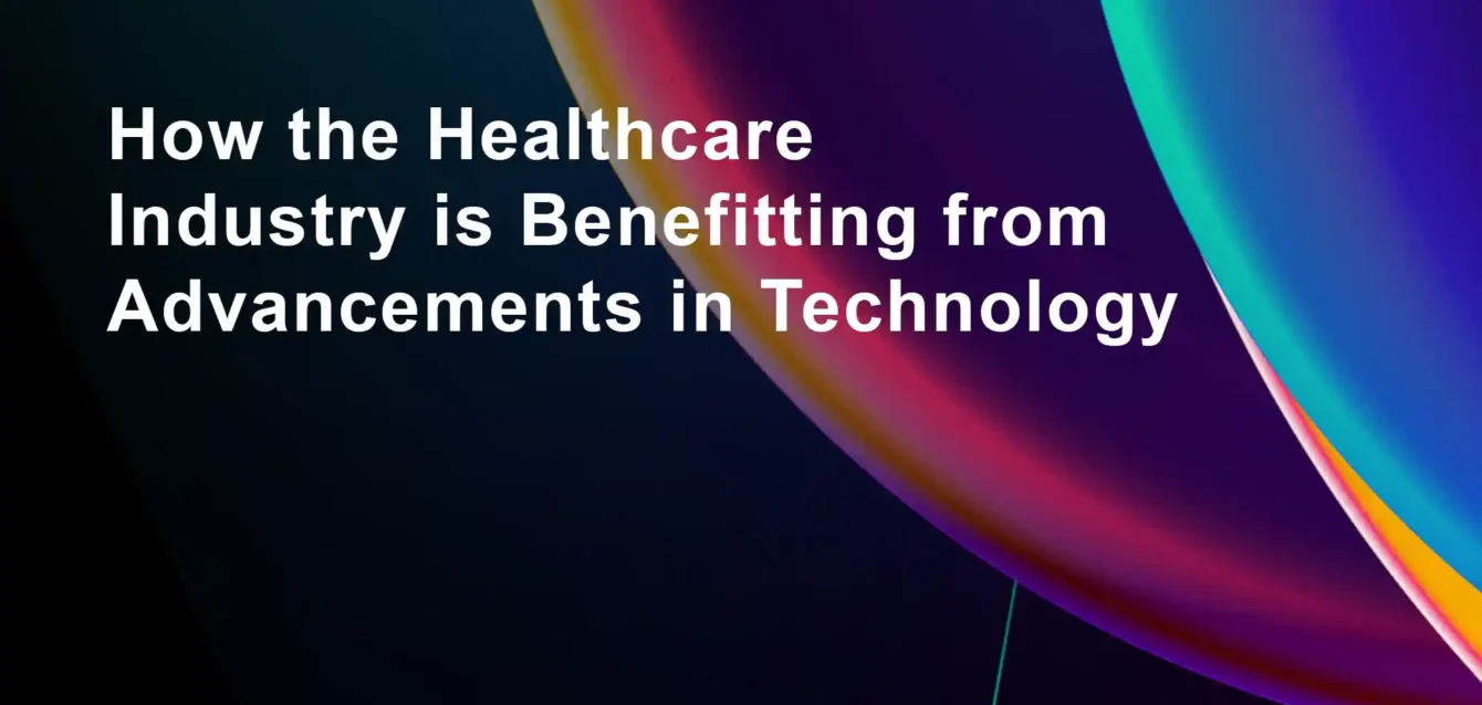 How the Healthcare Industry is Benefitting from Advancements in Technology