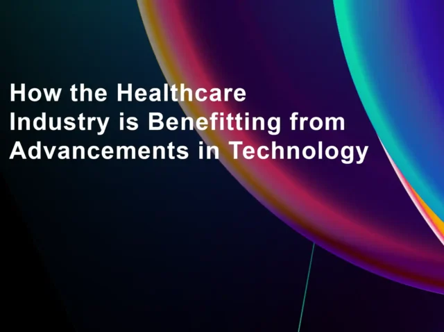 How the Healthcare Industry is Benefitting from Advancements in Technology