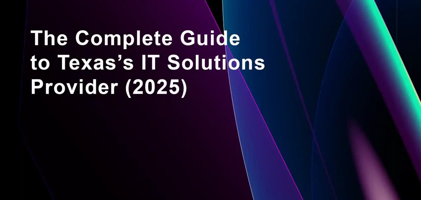 The Complete Guide to Texas’s IT Solutions Provider (2025)