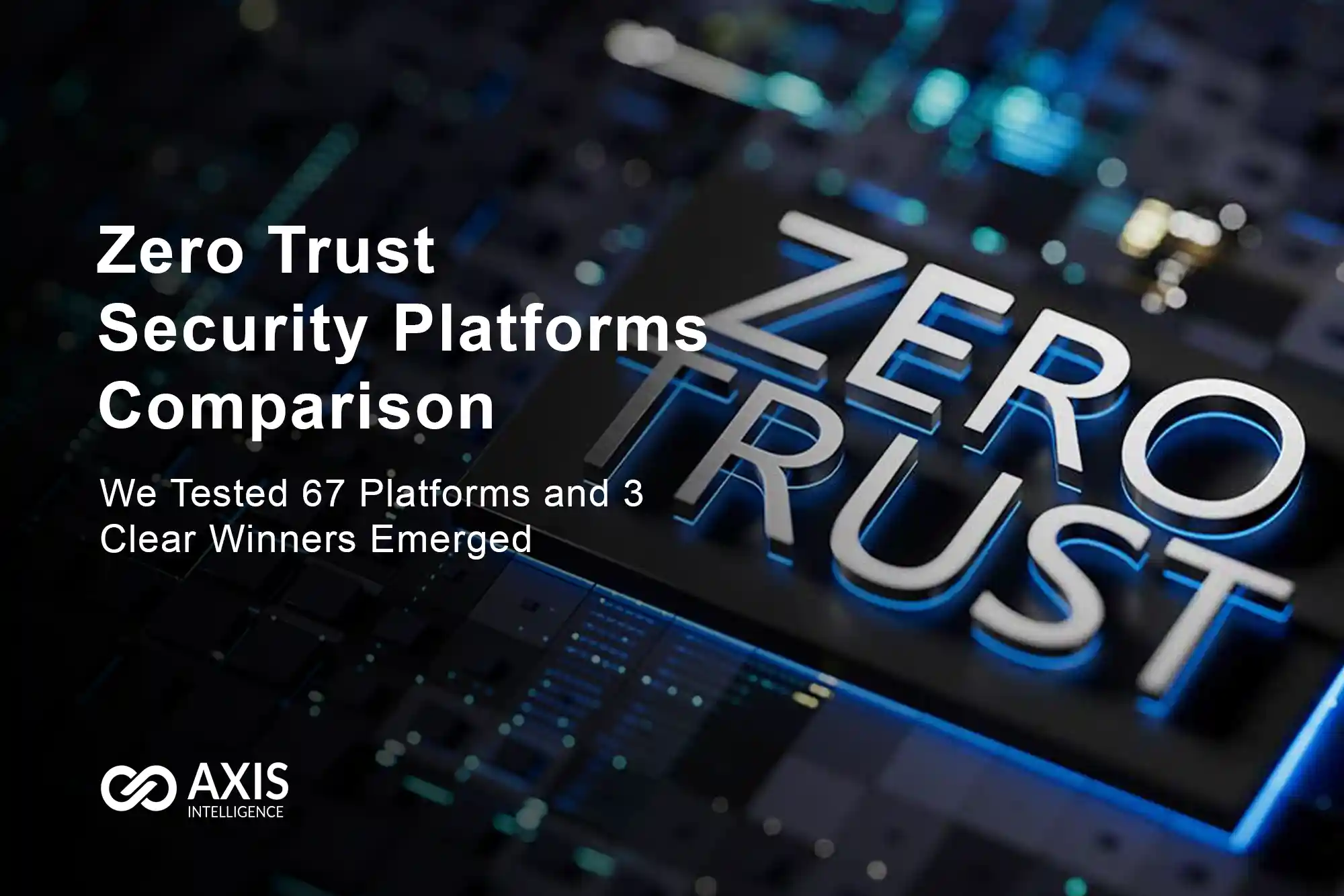 Zero Trust Security Platforms Comparison: We Tested 67 Platforms and 3 ...