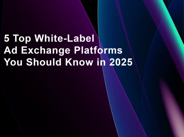 5 Top White-Label Ad Exchange Platforms You Should Know in 2025