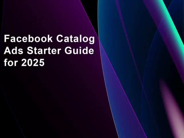 Facebook catalog ads starter guide for 2025