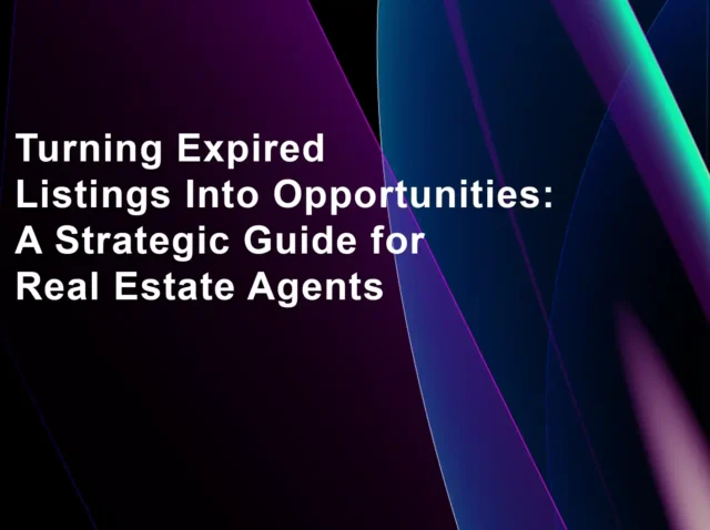 Turning Expired Listings Into Opportunities: A Strategic Guide for Real Estate Agents
