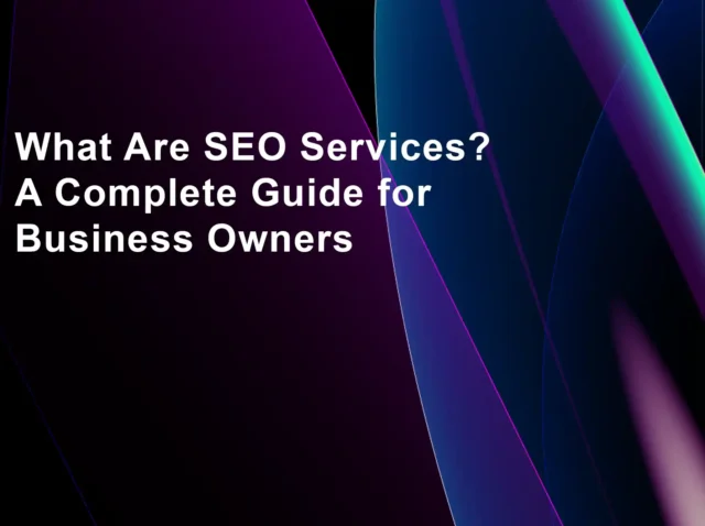 What Are SEO Services? A Complete Guide for Business Owners