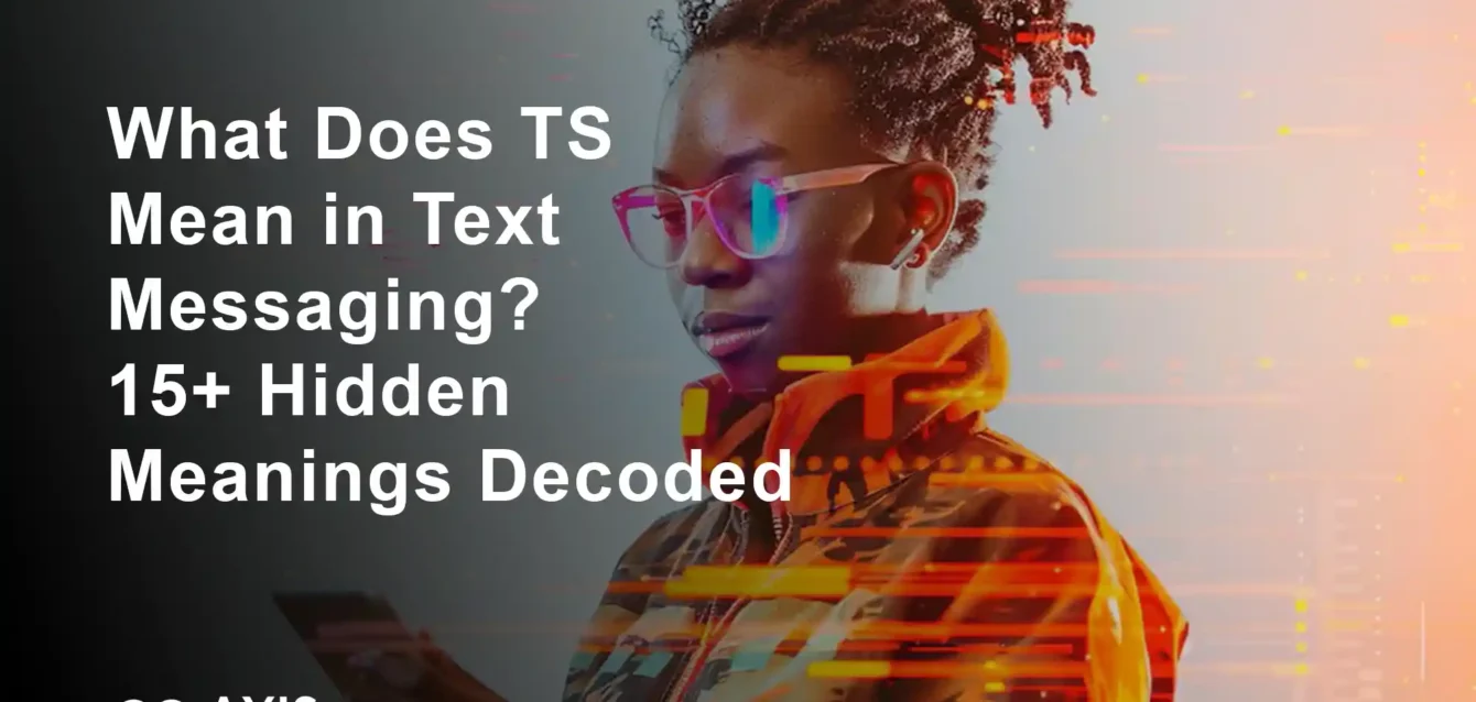 What Does TS Mean in Text Messaging? 15+ Hidden Meanings Decoded